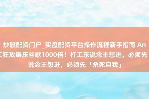 炒股配资门户_实盘配资平台操作流程新手指南 Anthropic职工狂放碾压谷歌1000倍！打工东说念主想进，必须先「杀死自我」