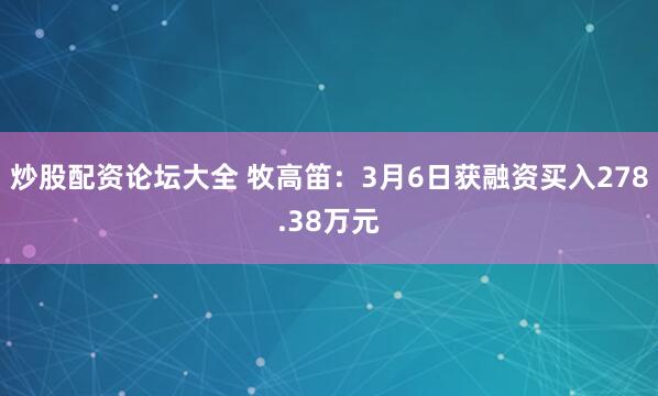 炒股配资论坛大全 牧高笛：3月6日获融资买入278.38万元